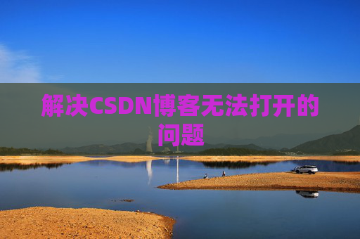 解决CSDN博客无法打开的问题