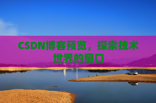 CSDN博客预览，探索技术世界的窗口